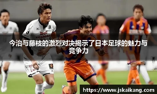 今治与藤枝的激烈对决揭示了日本足球的魅力与竞争力