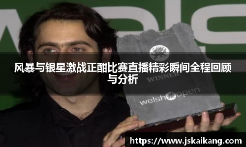 风暴与银星激战正酣比赛直播精彩瞬间全程回顾与分析