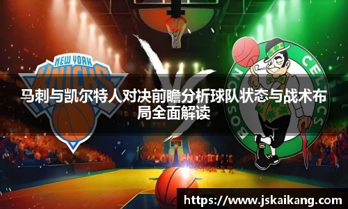 马刺与凯尔特人对决前瞻分析球队状态与战术布局全面解读