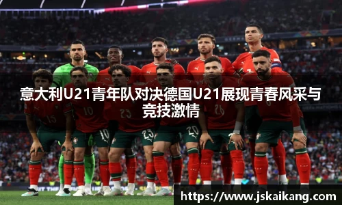 意大利U21青年队对决德国U21展现青春风采与竞技激情